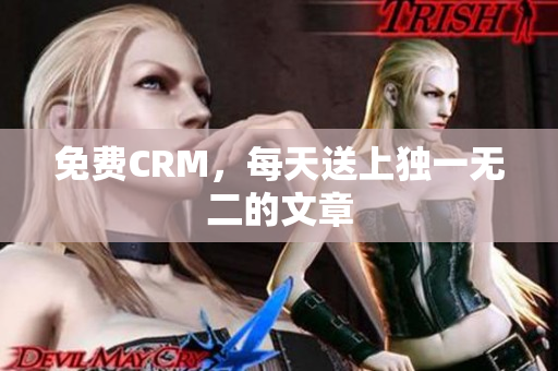 免费CRM，每天送上独一无二的文章