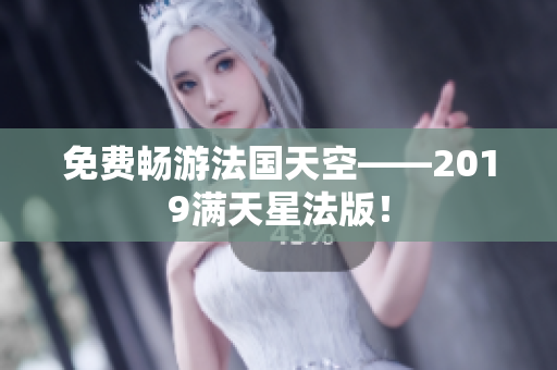免费畅游法国天空——2019满天星法版！