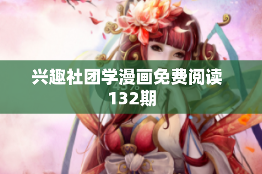 兴趣社团学漫画免费阅读  132期