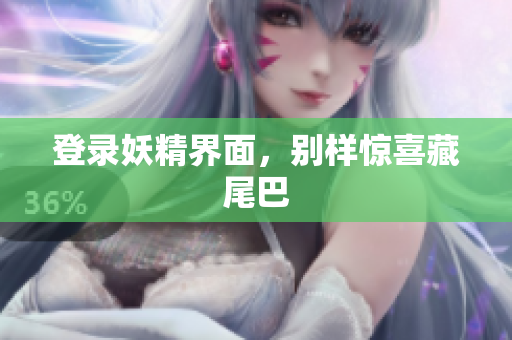登录妖精界面，别样惊喜藏尾巴