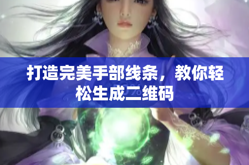 打造完美手部线条，教你轻松生成二维码