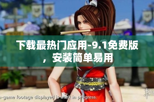 下载最热门应用-9.1免费版，安装简单易用
