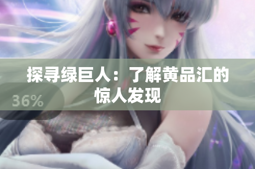 探寻绿巨人：了解黄品汇的惊人发现