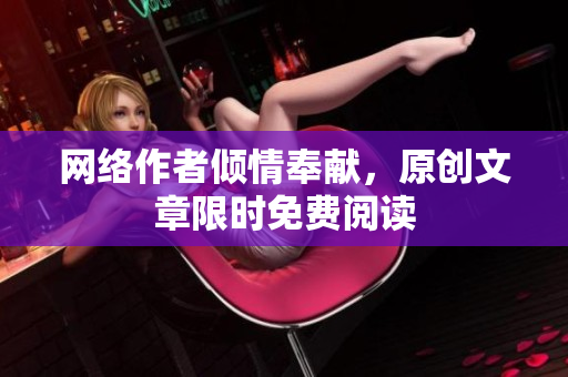 网络作者倾情奉献，原创文章限时免费阅读