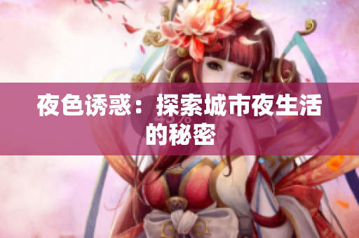 夜色诱惑：探索城市夜生活的秘密