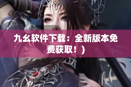 九幺软件下载：全新版本免费获取！)