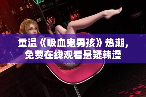 重温《吸血鬼男孩》热潮，免费在线观看悬疑韩漫