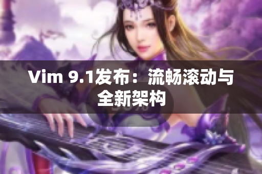 Vim 9.1发布：流畅滚动与全新架构