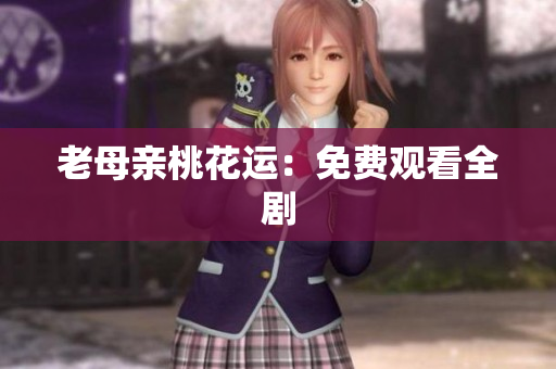 老母亲桃花运：免费观看全剧