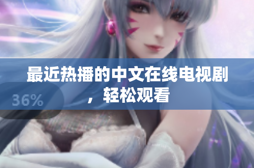 最近热播的中文在线电视剧，轻松观看