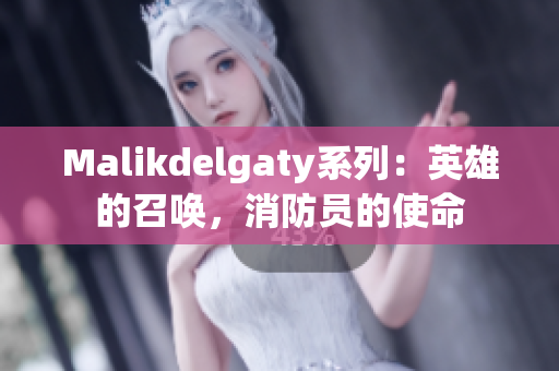 Malikdelgaty系列：英雄的召唤，消防员的使命