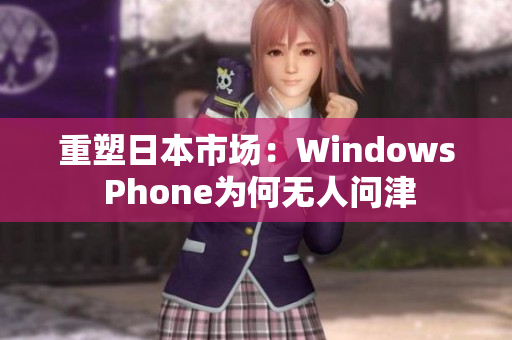 重塑日本市场：Windows Phone为何无人问津