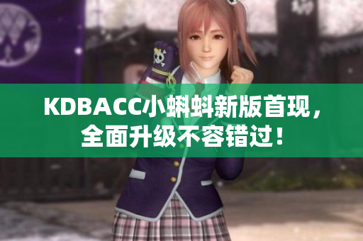 KDBACC小蝌蚪新版首现，全面升级不容错过！