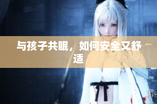 与孩子共眠，如何安全又舒适