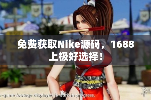 免费获取Nike源码，1688上极好选择！