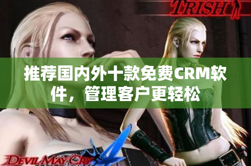 推荐国内外十款免费CRM软件，管理客户更轻松