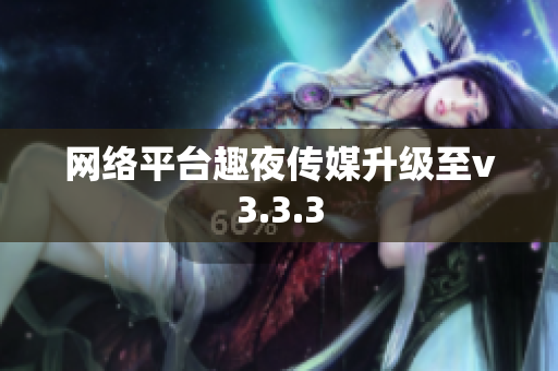 网络平台趣夜传媒升级至v3.3.3