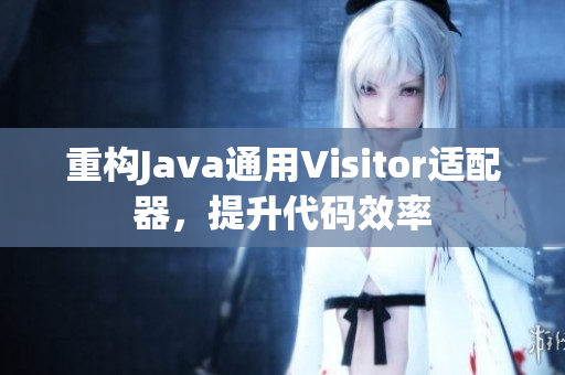 重构Java通用Visitor适配器，提升代码效率