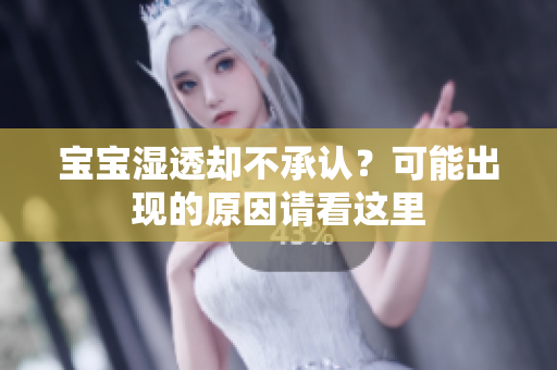 宝宝湿透却不承认？可能出现的原因请看这里