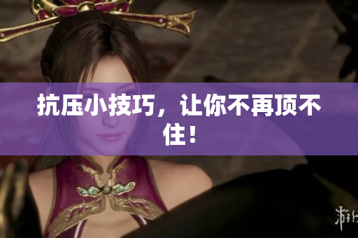 抗压小技巧，让你不再顶不住！