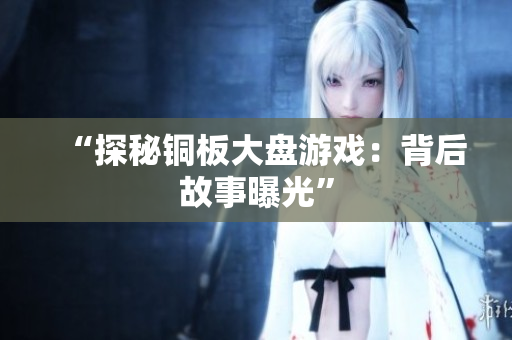 “探秘铜板大盘游戏：背后故事曝光”