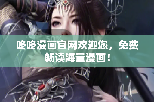咚咚漫画官网欢迎您，免费畅读海量漫画！