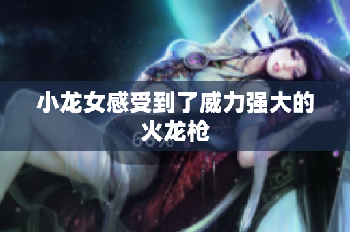小龙女感受到了威力强大的火龙枪