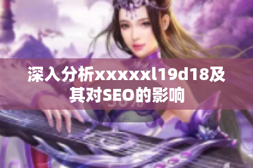深入分析xxxxxl19d18及其对SEO的影响