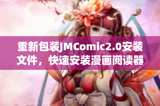 重新包装JMComic2.0安装文件，快速安装漫画阅读器