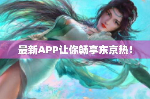 最新APP让你畅享东京热！