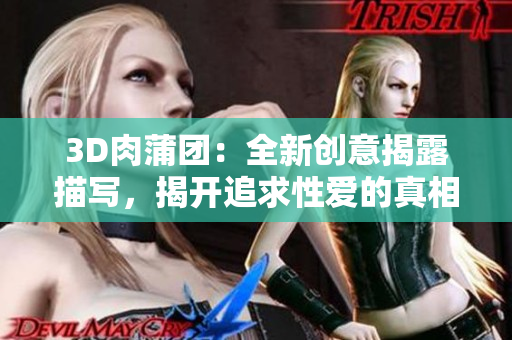 3D肉蒲团：全新创意揭露描写，揭开追求性爱的真相