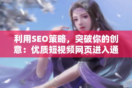 利用SEO策略，突破你的创意：优质短视频网页进入通道