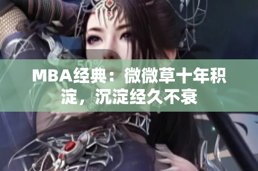 MBA经典：微微草十年积淀，沉淀经久不衰