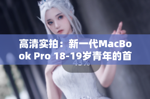 高清实拍：新一代MacBook Pro 18-19岁青年的首选