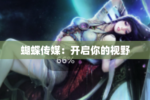 蝴蝶传媒：开启你的视野