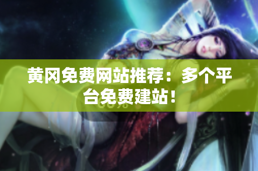 黄冈免费网站推荐：多个平台免费建站！