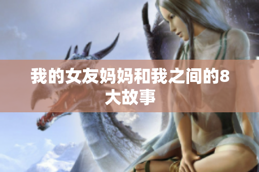 我的女友妈妈和我之间的8大故事