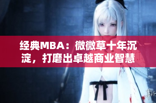 经典MBA：微微草十年沉淀，打磨出卓越商业智慧