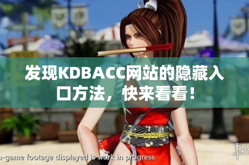 发现KDBACC网站的隐藏入口方法，快来看看！