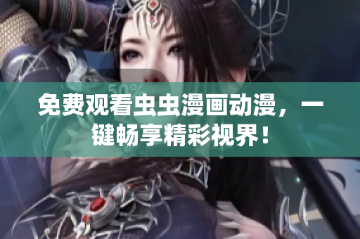免费观看虫虫漫画动漫，一键畅享精彩视界！