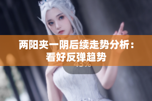 两阳夹一阴后续走势分析：看好反弹趋势