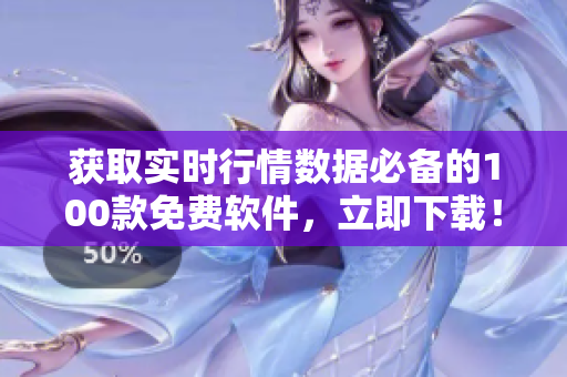 获取实时行情数据必备的100款免费软件，立即下载！