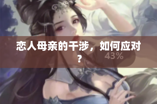 恋人母亲的干涉，如何应对？
