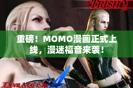 重磅！MOMO漫画正式上线，漫迷福音来袭！