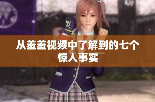 从羞羞视频中了解到的七个惊人事实