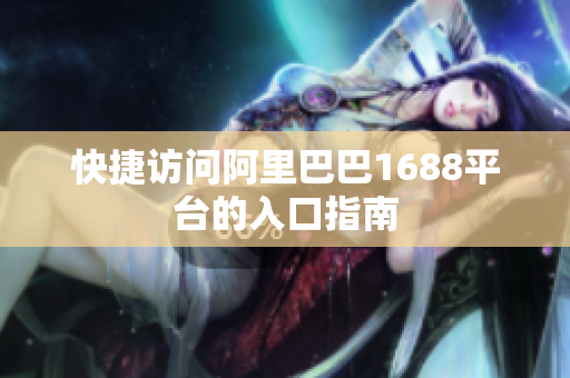 快捷访问阿里巴巴1688平台的入口指南