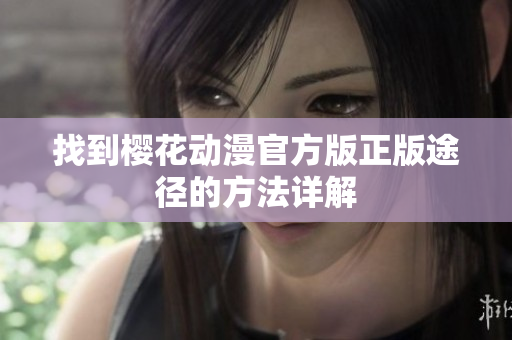 找到樱花动漫官方版正版途径的方法详解