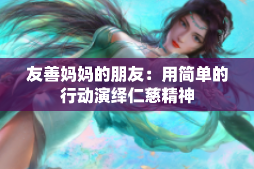 友善妈妈的朋友：用简单的行动演绎仁慈精神