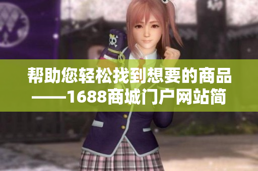 帮助您轻松找到想要的商品——1688商城门户网站简介