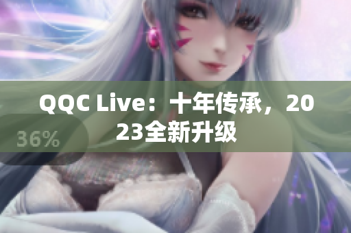 QQC Live：十年传承，2023全新升级